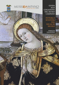 Guida alle collezioni del museo campano. Pittura e scultura dal XIII al XX secolo - Librerie.coop