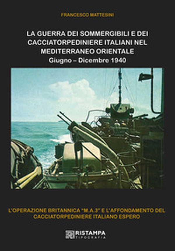 La guerra dei sommergibili e dei cacciatorpediniere italiani nel Mediterraneo Orientale. Giugno-Dicembre 1940. L'operazione britannica «M.A.3» e l'affondamento del cacciatorpediniere italiano Espero - Librerie.coop
