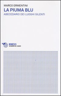 La piuma blu. Abecedario dei luoghi silenti - Librerie.coop La piuma blu. Abecedario dei luoghi silenti - Librerie.coop