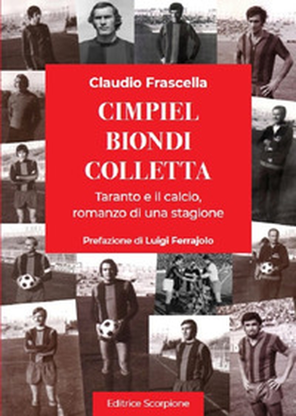 Cimpiel biondi colletta. Taranto e il calcio, romanzo di una stagione - Librerie.coop