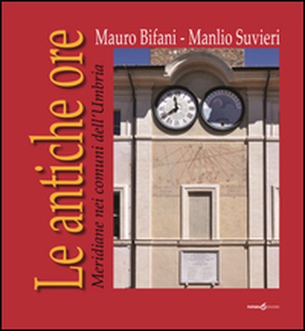 Le antiche ore. Meridiane nei comuni dell'Umbria - Librerie.coop Le antiche ore. Meridiane nei comuni dell'Umbria - Librerie.coop
