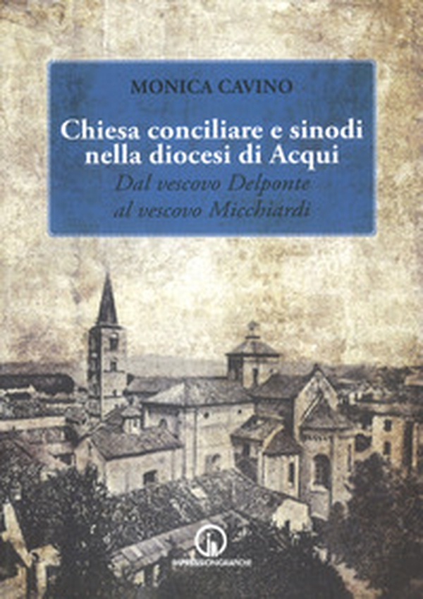 Chiesa conciliare e sinodi della diocesi di Acqui. Dal vescovo Delponte al vescovo Micchiardi - Librerie.coop Chiesa conciliare e sinodi della diocesi di Acqui. Dal vescovo Delponte al vescovo Micchiardi - Librerie.coop