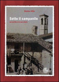 Sotto il campanile. Un cortile e le sue storie - Librerie.coop