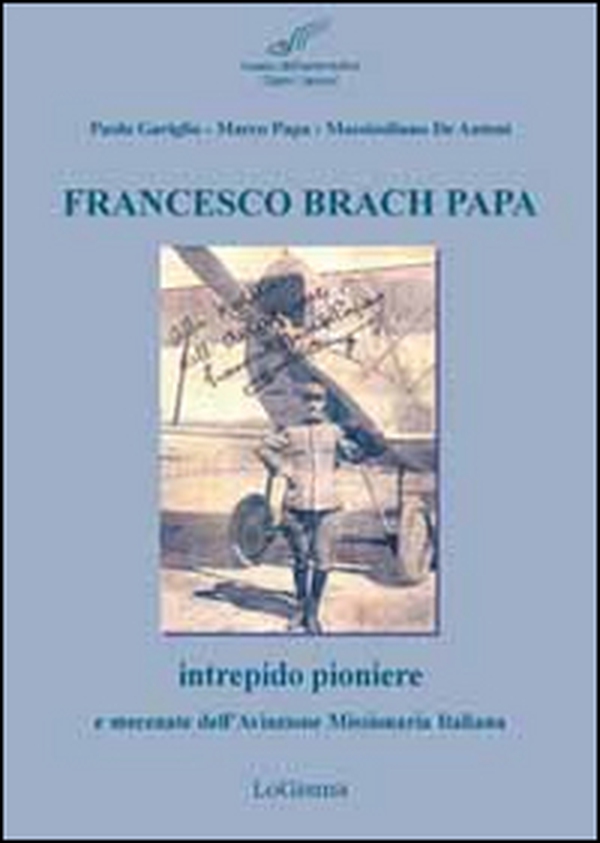 Francesco Brach Papa. Intrepido pioniere e mecenate dell'Aviazione Missionaria Italiana - Librerie.coop Francesco Brach Papa. Intrepido pioniere e mecenate dell'Aviazione Missionaria Italiana - Librerie.coop
