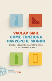 Come funziona davvero il mondo. Energia, cibo, ambiente, materie prime: le risposte della scienza - Librerie.coop