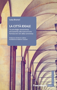 La città ideale. Tra psicologia, neuroscienze ed economia, alla ricerca di una formula win-win della convivenza - Librerie.coop