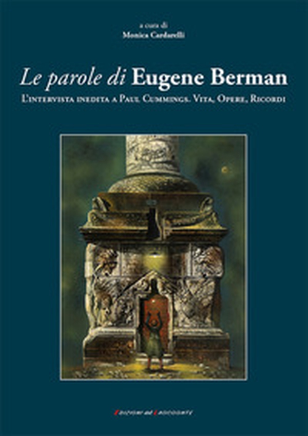 Le parole di Eugene Berman. L'intervista inedita a Paul Cummings. Vita, opere, ricordi - Librerie.coop