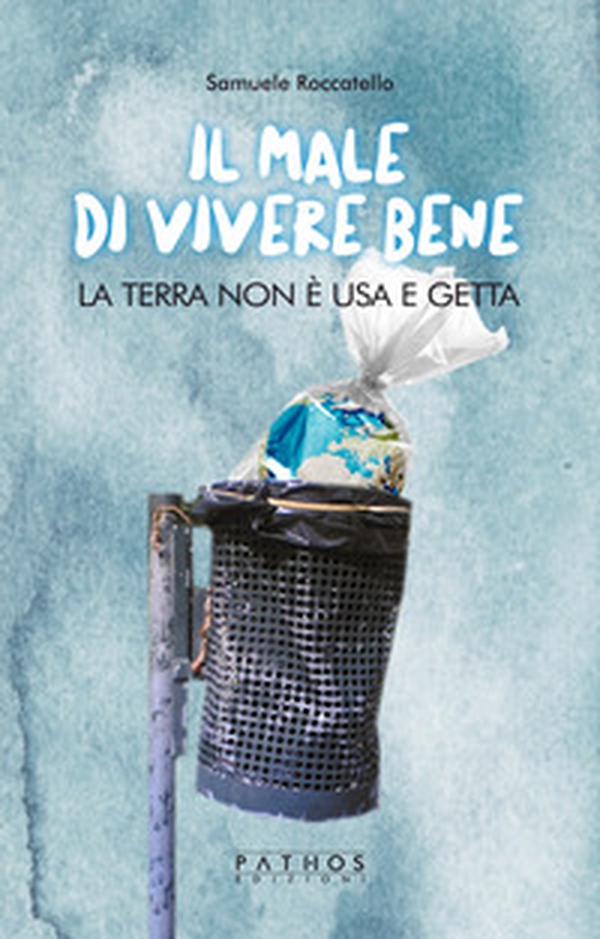 Il male di vivere bene. La terra non è usa e getta - Librerie.coop Il male di vivere bene. La terra non è usa e getta - Librerie.coop