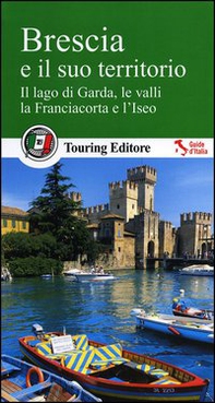 Brescia e il suo territorio. Il lago di Garda, le valli, la Franciacorta e l'Iseo - Librerie.coop