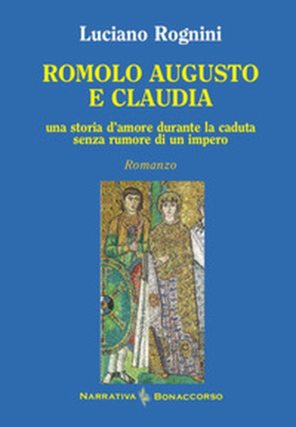 Romolo Augusto e Claudia. Una storia d'amore durante la caduta senza rumore di un impero - Librerie.coop Romolo Augusto e Claudia. Una storia d'amore durante la caduta senza rumore di un impero - Librerie.coop