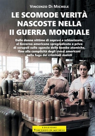 Le scomode verità nascoste nella II Guerra mondiale. Dalle donne vittime di soprusi e schiavizzate, al Governo americano spregiudicato e privo di scrupoli sullo sgancio delle bombe atomiche, fino alla complicità degli stessi americani nella fuga dei crimi - Librerie.coop