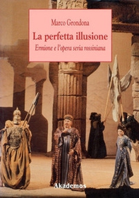 La perfetta illusione. Ermione e l'opera seria rossiniana - Librerie.coop La perfetta illusione. Ermione e l'opera seria rossiniana - Librerie.coop