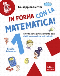 In forma con la matematica. Attività per il potenziamento delle abilità numeriche e di calcolo - Vol. 1 - Librerie.coop