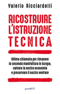 Ricostruire l'istruzione tecnica. Ultima chiamata per rimanere la seconda manifattura in Europa, salvare la nostra economia e preservare il nostro welfare - Librerie.coop Ricostruire l'istruzione tecnica. Ultima chiamata per rimanere la seconda manifattura in Europa, salvare la nostra economia e preservare il nostro welfare - Librerie.coop