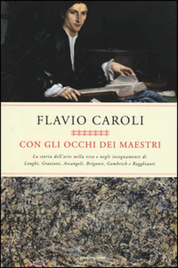Con gli occhi dei maestri. La storia dell'arte nella vita e negli insegnamenti di Longhi, Graziani, Arcangeli, Briganti, Gombrich e Ragghianti - Librerie.coop Con gli occhi dei maestri. La storia dell'arte nella vita e negli insegnamenti di Longhi, Graziani, Arcangeli, Briganti, Gombrich e Ragghianti - Librerie.coop