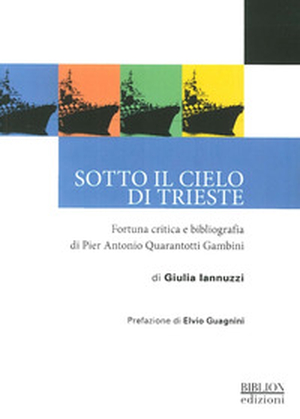 Sotto il cielo di Trieste. Fortuna critica e bibliografia di Pier Antonio Quarantotti Gambini - Librerie.coop Sotto il cielo di Trieste. Fortuna critica e bibliografia di Pier Antonio Quarantotti Gambini - Librerie.coop