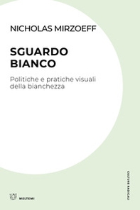 Sguardo bianco. Politiche e pratiche visuali della bianchezza - Librerie.coop