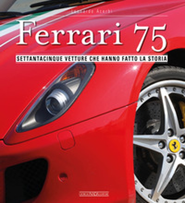 Ferrari 75. Settantacinque vetture che hanno fatto la storia - Librerie.coop Ferrari 75. Settantacinque vetture che hanno fatto la storia - Librerie.coop