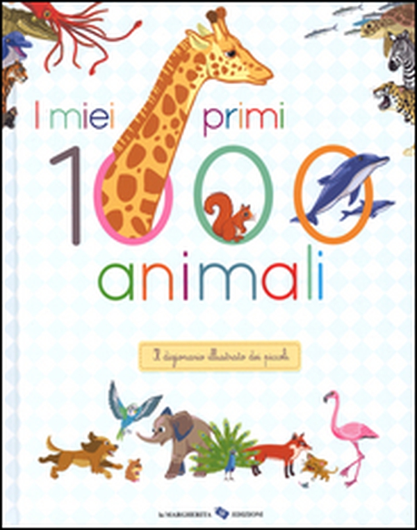I miei primi 1000 animali. Il dizionario illustrato dei piccoli - Librerie.coop I miei primi 1000 animali. Il dizionario illustrato dei piccoli - Librerie.coop