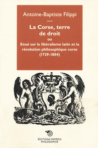 La Corse, terre de droit. Essai sur le libéralisme latin et la révolution philosophique corse (1729-1804) - Librerie.coop
