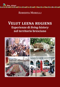 Velut leena rugiens. Esperienze di living history nel territorio bresciano - Librerie.coop