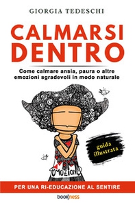Calmarsi dentro. Come calmare ansia, paura o altre emozioni sgradevoli in modo naturale - Librerie.coop