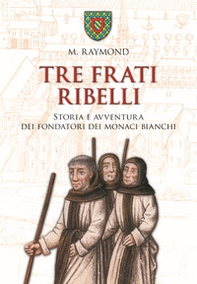 Tre frati ribelli. Storia e avventura dei fondatori dei monaci bianchi - Librerie.coop Tre frati ribelli. Storia e avventura dei fondatori dei monaci bianchi - Librerie.coop