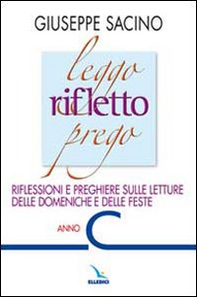Leggo rifletto prego. Riflessioni e preghiere sulle letture delle domeniche e delle feste. Anno C - Librerie.coop