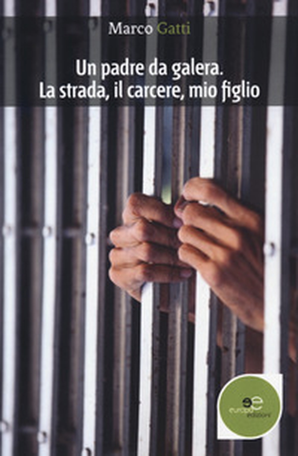 Un padre da galera. La strada, il carcere, mio figlio - Librerie.coop Un padre da galera. La strada, il carcere, mio figlio - Librerie.coop
