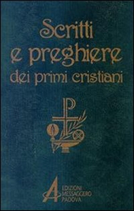 Scritti e preghiere dei primi cristiani. Brani scelti - Librerie.coop