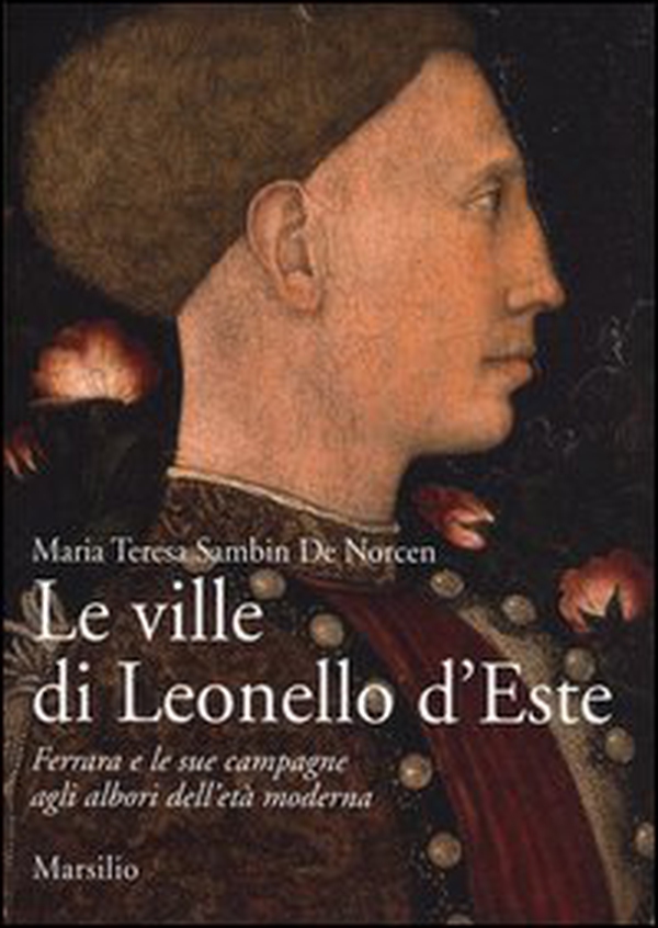 Le ville di Leonello d'Este. Ferrara e le sue campagne agli albori dell'età moderna - Librerie.coop Le ville di Leonello d'Este. Ferrara e le sue campagne agli albori dell'età moderna - Librerie.coop