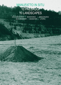 Manufatto in situ. 10 paesaggi. Documentario, inventario, immaginario-10 landscapes. Documentary, inventory, utopia - Librerie.coop