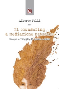 Il counseling a mediazione naturale. D'acqua e viaggio, di pietra e cielo - Librerie.coop