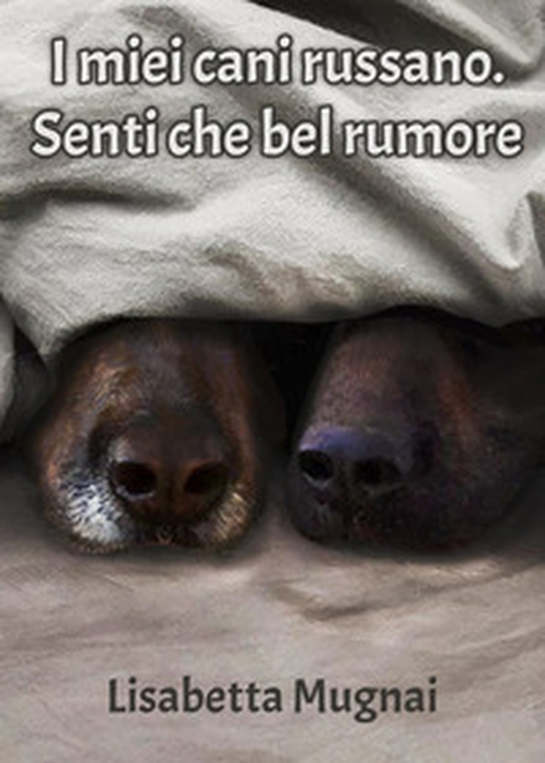 I miei cani russano. Senti che bel rumore - Librerie.coop I miei cani russano. Senti che bel rumore - Librerie.coop