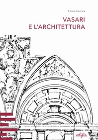 Vasari e l'architettura. Una riflessione storiografica tra teoria e pratica di cantiere - Librerie.coop