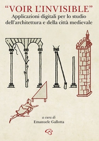«Voir l'invisible». Applicazioni digitali per lo studio dell'architettura e della città medievale - Librerie.coop