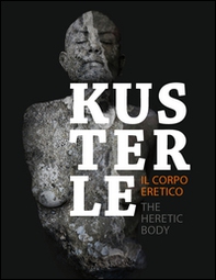 Kusterle. Il corpo eretico. Ediz. italiana e inglese - Librerie.coop