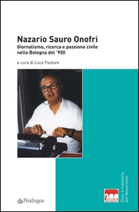 Nazario Sauro Onofri. Giornalismo, ricerca e passione civile nella Bologna del '900 - Librerie.coop
