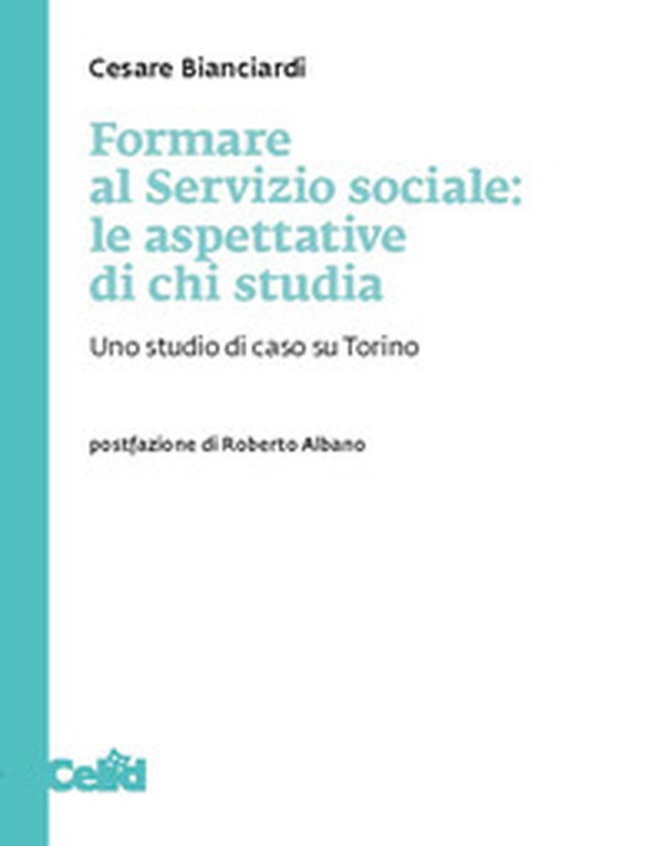 Formare al servizio sociale: le aspettative di chi studia. Uno studio di caso su Torino - Librerie.coop Formare al servizio sociale: le aspettative di chi studia. Uno studio di caso su Torino - Librerie.coop