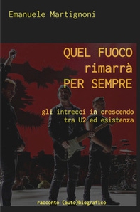 Quel fuoco rimarrà per sempre. Gli intrecci in crescendo tra U2 ed esistenza - Librerie.coop