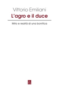 L'Agro e il Duce. Mito e realtà di una bonifica - Librerie.coop L'Agro e il Duce. Mito e realtà di una bonifica - Librerie.coop