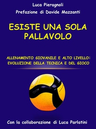 Esiste una sola pallavolo. Allenamento giovanile e alto livello: evoluzione della tecnica e del gioco - Librerie.coop Esiste una sola pallavolo. Allenamento giovanile e alto livello: evoluzione della tecnica e del gioco - Librerie.coop