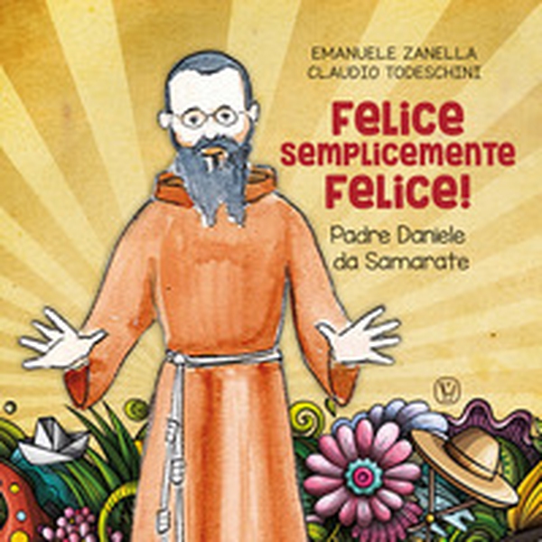 Felice semplicemente felice! Padre Daniele da Samarate - Librerie.coop Felice semplicemente felice! Padre Daniele da Samarate - Librerie.coop