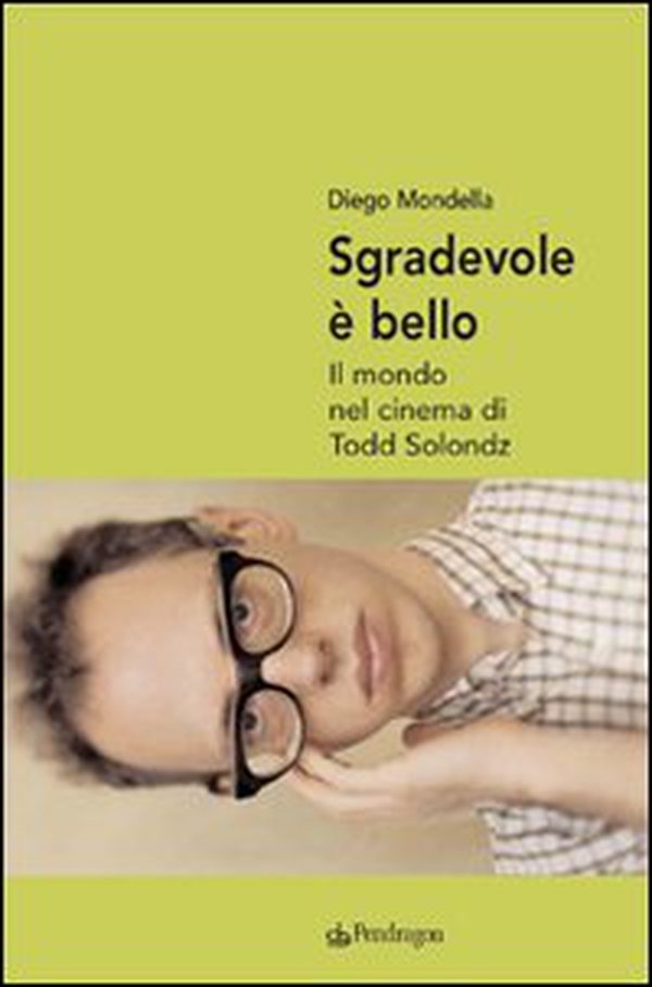 Sgradevole è bello. Il mondo nel cinema di Todd Solondz - Librerie.coop Sgradevole è bello. Il mondo nel cinema di Todd Solondz - Librerie.coop