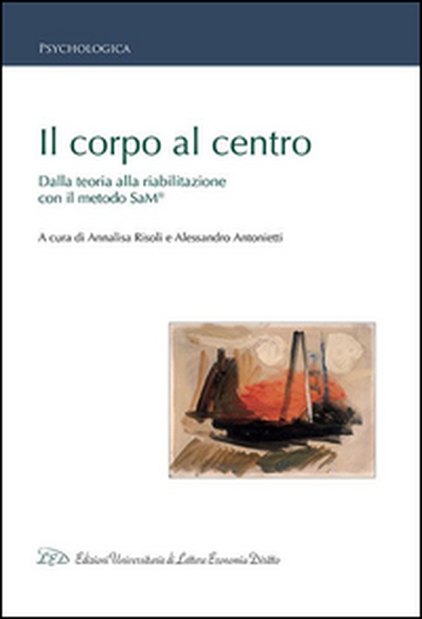 Il corpo al centro. Dalla teoria alla riabilitazione con il metodo SaM® - Librerie.coop Il corpo al centro. Dalla teoria alla riabilitazione con il metodo SaM® - Librerie.coop
