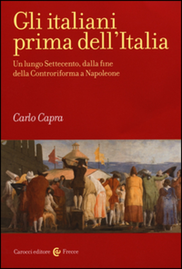Gli italiani prima dell'Italia. Un lungo Settecento, dalla fine della Controriforma a Napoleone - Librerie.coop Gli italiani prima dell'Italia. Un lungo Settecento, dalla fine della Controriforma a Napoleone - Librerie.coop