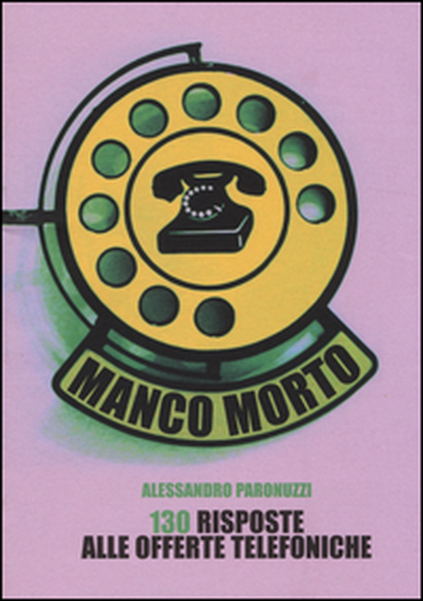 Manco morto. 130 risposte alle offerte telefoniche - Librerie.coop Manco morto. 130 risposte alle offerte telefoniche - Librerie.coop