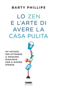 Lo zen e l'arte di avere la casa pulita. 101 astuzie per ottenere il massimo risultato con il minimo sforzo - Librerie.coop