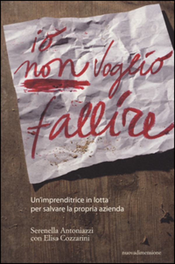 Io non voglio fallire. Un'imprenditrice in lotta per salvare la propria azienda - Librerie.coop Io non voglio fallire. Un'imprenditrice in lotta per salvare la propria azienda - Librerie.coop