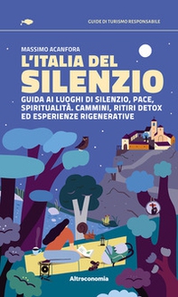 L'Italia del silenzio. Guida ai luoghi di silenzio, pace, spiritualità. Cammini, ritiri detox ed esperienze rigenerative - Librerie.coop